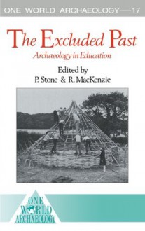 The Excluded Past: Archaeology in Education (One World Archaeology) - Robert MacKenzie, Peter Stone