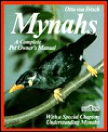 Mynahs: Everything about Purchase, Acclimation, Nutrition, and Diseases - Otto von Frisch, Fritz W. Kohler, Konrad Wothe, Robert Kimber, Rita Kimber