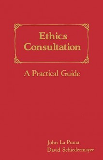 Ethics Consultation: A Practical Guide - John La Puma