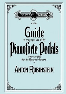 Guide to the Proper Use of the Pianoforte Pedals. [Facsimile of 1897 Edition] - Anton Rubinstein, Travis & Emery, John Preston