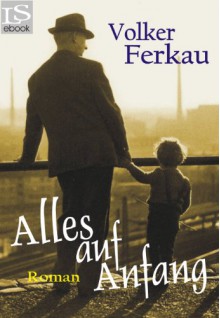 Alles auf Anfang: Roman (German Edition) - Volker Ferkau