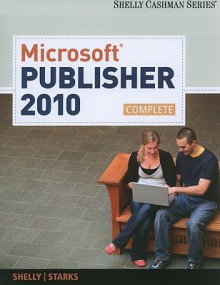 Microsoft Publisher 2010: Complete (Shelly Cashman Series) - Gary B. Shelly, Joy L. Starks