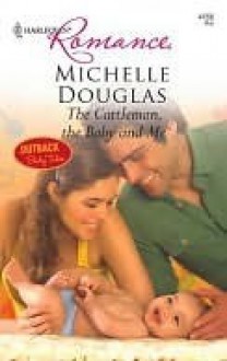 The Cattleman, The Baby and Me - Michelle Douglas