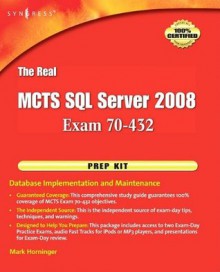 The Real MCTS SQL Server 2008 Exam 70-432 Prep Kit: Database Implementation and Maintenance - Mark Horninger