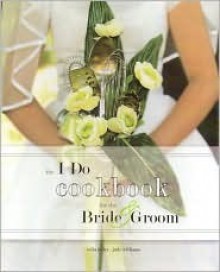 The I Do Cookbook for the Bride and Groom - Celia Jolley, Judy Williams