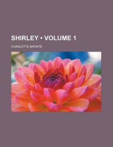 Shirley (Volume 1) - Charlotte Brontë