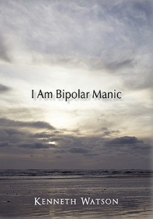 I Am Bipolar Manic - Kenneth Watson