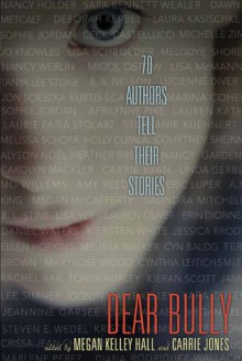 Dear Bully: Seventy Authors Tell Their Stories - Megan Kelley Hall, Carrie Jones