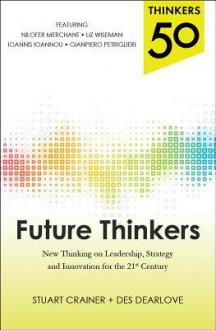 Thinkers 50: Future Thinkers: Breakthrough Techniques on Leading and Managing Your Employees, Building a Strategy, and Driving Innovation in the 21st Century - Stuart Crainer, Des Dearlove