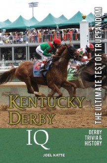 Kentucky Derby IQ: The Ultimate Test of True Fandom (Trivia & History) - Joel Katte