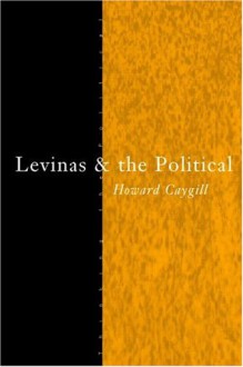 Levinas and the Political - Howard Caygill