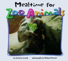 Mealtime for Zoo Animals - Caroline Arnold, Richard Hewett