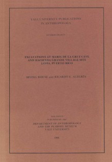 Excavations at Maria de la Cruz Cave and Hacienda Grande Village Site, Loiza, Puerto Rico - Irving Rouse, Ricardo E. Alegría