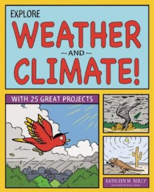 Explore Weather and Climate!: 25 Great Projects, Activities, Experiments (Explore Your World series) - Kathleen M. Reilly, Bryan Stone