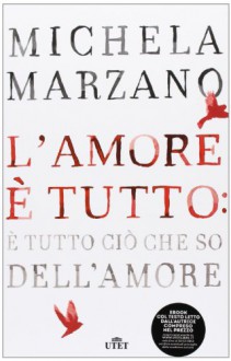 L'amore è tutto: è tutto ciò che so dell'amore - Michela Marzano