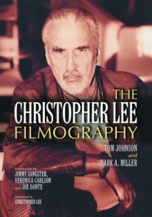 The Christopher Lee Filmography: All Theatrical Releases, 1948-2003 - Tom Johnson, Mark A. Miller, Jimmy Sangster