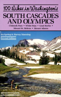 100 Hikes In Washington's South Cascades And Olympics: Chinook Pass, White Pass, Goat Rocks, Mount St. Helens, Mount Adams - Ira Spring, Harvey Manning