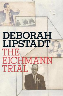 The Eichmann Trial - Deborah E. Lipstadt