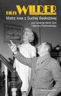 BILLY WILDER. Mistrz kina z Suchej Beskidzkiej - praca zbiorowa, Kamila Żyto, Marcin Pieńkowski