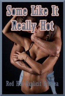 Some Like It Really Hot: Ten Explicit Erotica Stories - Carolyne Cox, Geena Flix, Brianna Spelvin, Alice Drake, Cassie Hacthaw, Amy Dupont, Angela Ward, Nycole Folk, Sarah Blitz, Connie Hastings