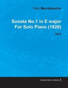 Sonata No.1 in E Major by Felix Mendelssohn for Solo Piano (1826) Op.6 - Felix Mendelssohn