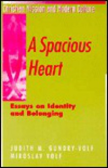 A Spacious Heart: Essays on Identity and Belonging - Judith M. Gundry-Volf, Miroslav Volf