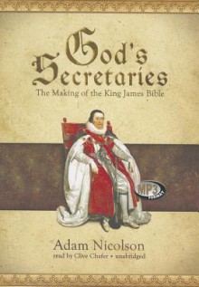 God's Secretaries: The Making of the King James Bible - Adam Nicolson, Clive Chafer