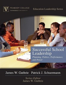 Successful School Leadership: Planning, Politics, Performance, and Power - James W. Guthrie, Patrick J. Schuermann