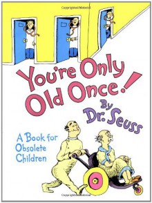 You're Only Old Once! A Book for Obsolete Children - Dr. Seuss