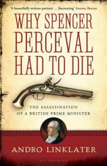 Why Spencer Perceval Had to Die - Andro Linklater