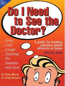 Do I Need to See the Doctor?: A Guide for Treating Common Minor Ailments at Home for All Ages - Brian Murat, Greg Stewart