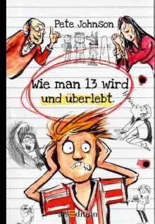 Wie man 13 wird und überlebt (German Edition) - Pete Johnson, von Knorre, Alexander, von Vogel, Maja