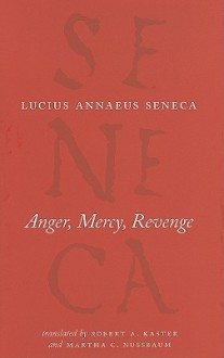 Anger, Mercy, Revenge - Seneca, Robert A. Kaster, Martha C. Nussbaum