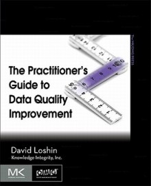 The Practitioner's Guide to Data Quality Improvement (The Morgan Kaufmann Series on Business Intelligence) - David Loshin