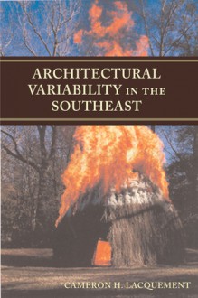 Architectural Variability in the Southeast - Cameron H. Lacquement, Lynne P. Sullivan, Robert J. Scott, Robert H. Lafferty