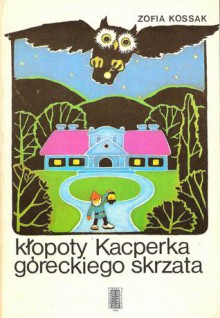 Klopoty Kacperka góreckiego skrzata - Zofia Kossak-Szczucka