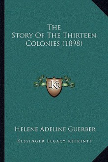 The Story of the Thirteen Colonies (1898) - Helene Guerber