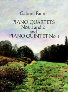 Piano Quartets Nos. 1 and 2 and Piano Quintet No. 1 - Gabriel Faure