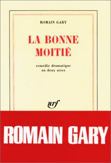 La Bonne Moitié: Comédie Dramatique En 2 Actes - Romain Gary