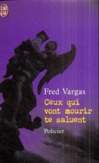 Ceux qui vont mourir te saluent - Fred Vargas