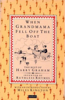 When Grandmama Fell off the Boat The Best of Harry Graham Inventor of Ruthless Rhymes - Harry Graham