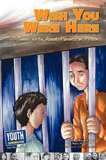 Wish You Were Here: Teens Write about Parents in Prison - Autumn Spanne, Nora McCarthy, Laura Longhine