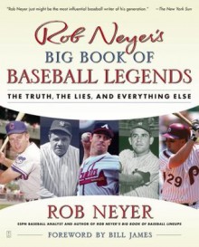 Rob Neyer's Big Book of Baseball Legends: The Truth, the Lies, and Everything Else - Rob Neyer