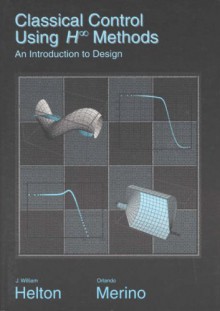 Classical Control Using H-Infinity Methods: An Introduction to Design - J. William Helton, Orlando Merino