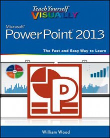 Teach Yourself Visually PowerPoint 2013 - William Wood