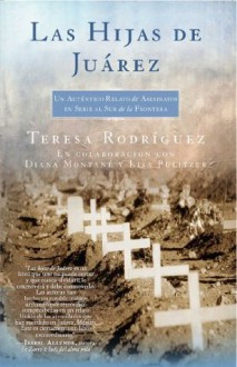 Las Hijas de Juarez (Daughters of Juarez): Un auténtico relato de asesinatos en serie al sur de la frontera (Atria Espanol) (Spanish Edition) - Teresa Rodriguez, Diana Montané, Lisa Pulitzer