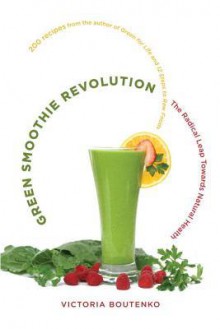 Green Smoothie Revolution: The Radical Leap Towards Natural Health - Victoria Boutenko