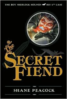 The Secret Fiend: The Boy Sherlock Holmes, His 4th Case - Shane Peacock