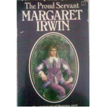 The Proud Servant - Margaret Irwin