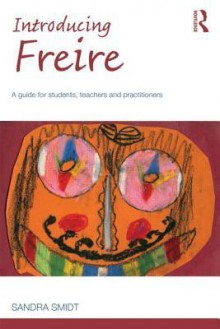 Introducing Paulo Freire: A Guide for Students, Teachers and Practitioners - Sandra Smidt